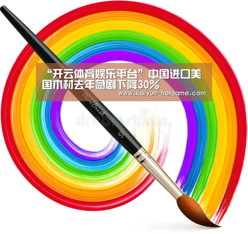 “开云体育娱乐平台”中国进口美国木材去年急剧下降30%(图2) 开云真人娱乐